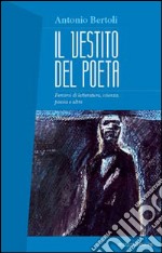 Il vestito del poeta. Percorsi di letteratura, scienza, poesia e altro libro