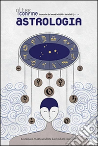 Oltreconfine. Cronache dai mondi visibili e invisibili. Vol. 14: Astrologia libro