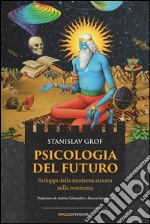 Psicologia del futuro. Sviluppi della moderna ricerca sulla coscienza libro