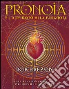 Pronoia è l'antidoto alla paranoia. Come il mondo intero sta cospirando per ricoprirti di benedizioni libro di Brezsny Rob