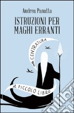 Istruzioni per maghi erranti. Il piccolo libro della centratura libro