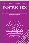 Tantric sex. Istruzioni per una pratica del tantra sessuale basato sulle antiche scuole esoteriche libro