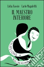 Il maestro interiore. Innamoramento e creatività. Maestri di se stessi libro