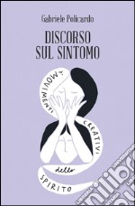 Discorso sul sintomo. I movimenti creativi dello spirito libro