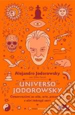 Universo Jodorowsky. Conversazioni su vita, arte, psicomagia e altri imbrogli sacri