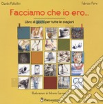 Facciamo che io ero... Libro dei giochi per tutte le stagioni. Ediz. a colori