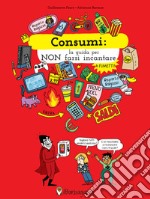 Consumi. La guida per non farsi incantare libro