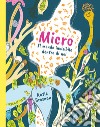 Micro. Il mondo invisibile dentro di noi. Ediz. a colori libro