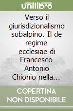 Verso il giurisdizionalismo subalpino. Il de regime ecclesiae di Francesco Antonio Chionio nella cultura canonistica torinese del settecento