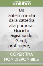 Un anti-illuminista dalla cattedra alla porpora. Giacinto Sigismondo Gerdil, professore, precettore a corte e cardinale libro