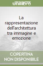 La rappresentazione dell'architettura tra immagine e emozione libro