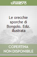 Le orecchie sporche di Bongolo. Ediz. illustrata