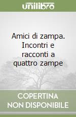 Amici di zampa. Incontri e racconti a quattro zampe