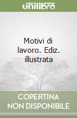 Motivi di lavoro. Ediz. illustrata libro