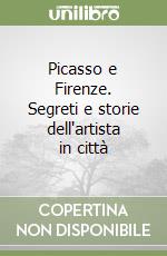 Picasso e Firenze. Segreti e storie dell'artista in città