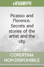 Picasso and Florence. Secrets and stories of the artist and the city