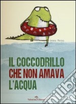 Il coccodrillo che non amava l'acqua. Ediz. illustrata libro