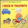 I mezzi di trasporto. Il mio mondo pop-up. Ediz. illustrata libro