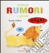 Animali rumori e giochi. Ediz. illustrata libro