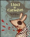 I baci di Cornelius. Ediz. illustrata libro