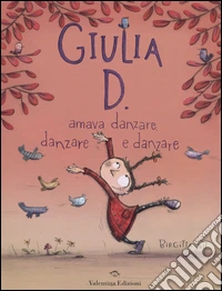 Giulia D. amava danzare, danzare e danzare. Ediz. illustrata libro