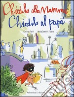 Chiedilo alla mamma chiedilo al papà. Ediz. illustrata libro