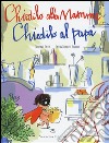 Chiedilo alla mamma chiedilo al papà. Ediz. illustrata libro