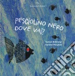 Pesciolino nero dove vai? Ediz. a colori