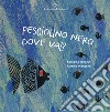 Pesciolino nero dove vai? Ediz. a colori libro