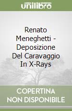 Renato Meneghetti - Deposizione Del Caravaggio In X-Rays libro