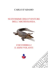 Nuovissime disavventure dell'archeologia coccodrilli e asini volanti libro