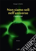 I nove eroi. Non siamo soli nell'universo libro