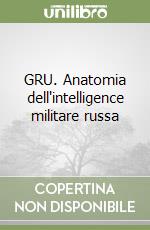 GRU. Anatomia dell'intelligence militare russa libro