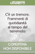 C'è un tremore. Frammenti di quotidianità al tempo del terremoto libro