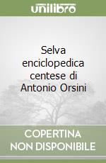 Selva enciclopedica centese di Antonio Orsini libro