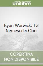 Ryan Warwick. La Nemesi dei Cloni libro