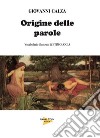 Origine della parole. Vocabolario illustrato di etimologia libro di Calza Giovanni