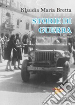 Storie di guerra. La seconda guerra mondiale a Cento e frazioni. Ediz. illustrata libro