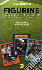 Figurine. I grandi scrittori raccontati come campioni del pallone libro