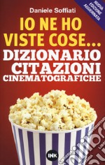 Io ne ho viste cose... Dizionario delle citazioni cinematografiche. Nuova ediz. libro