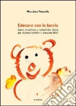 Educare con le favole. Come inventare e raccontare storie per aiutare i bambini a crescere felici