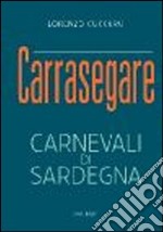 Carrasegare. Carnevali di Sardegna libro