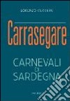 Carrasegare. Carnevali di Sardegna libro