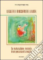 Leggere e rincorrere la vita. La maturazione motoria in un percorso di crescita libro