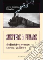 Smettere di fumare. Definitivamente senza soffrire