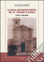 La Regia Arciconfraternita del SS. Rosario di Borgia. Storia e tradizione libro