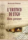 L'eretico di lugo. Libero pensatore libro