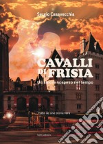 Cavalli di Frisia. Un amore sospeso nel tempo libro