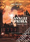 Cavalli di Frisia. Un amore sospeso nel tempo libro