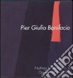 Pier Giulio Bonifacio. Nothing to declare n. 4. Opere 1970-2010. Ediz. italiana e inglese